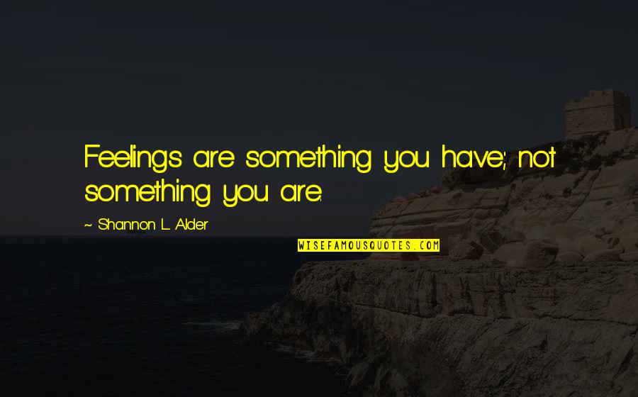 Love Paranoia Quotes By Shannon L. Alder: Feelings are something you have; not something you