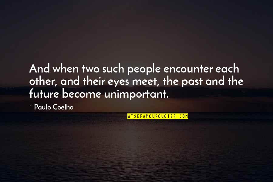 Love Past And Future Quotes By Paulo Coelho: And when two such people encounter each other,