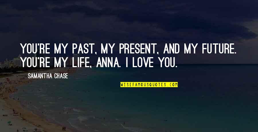 Love Past And Future Quotes By Samantha Chase: You're my past, my present, and my future.