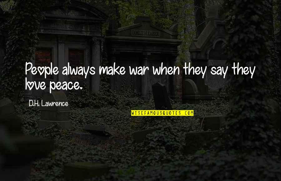 Love Peace War Quotes By D.H. Lawrence: People always make war when they say they