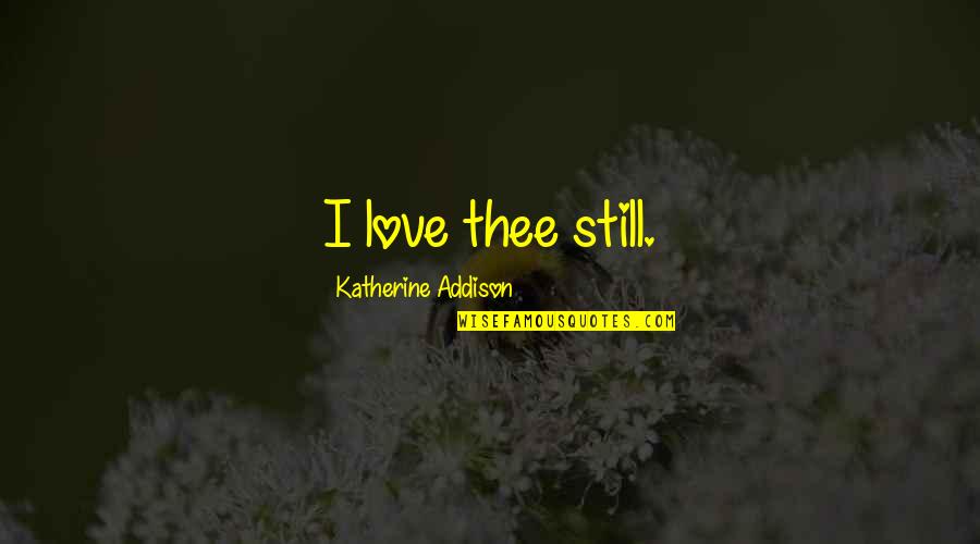 Love Pictures Tumblr Quotes By Katherine Addison: I love thee still.