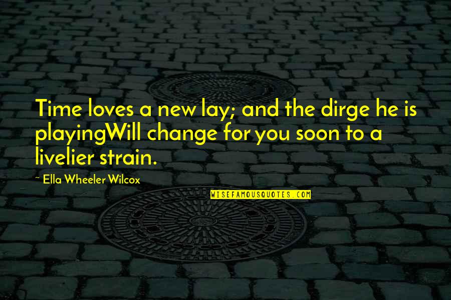 Love Playing Quotes By Ella Wheeler Wilcox: Time loves a new lay; and the dirge