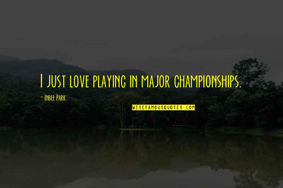 Love Playing Quotes By Inbee Park: I just love playing in major championships.