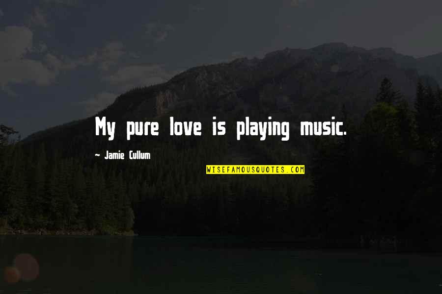 Love Playing Quotes By Jamie Cullum: My pure love is playing music.