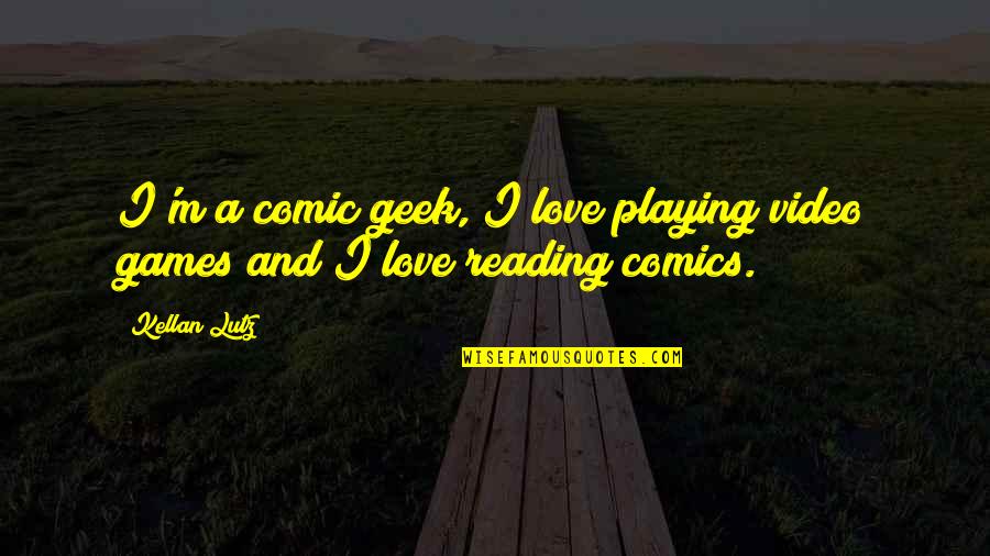 Love Playing Quotes By Kellan Lutz: I'm a comic geek, I love playing video