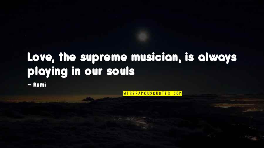 Love Playing Quotes By Rumi: Love, the supreme musician, is always playing in