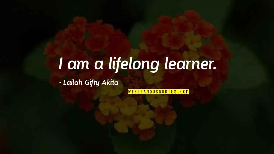 Love Pragmatism Quotes By Lailah Gifty Akita: I am a lifelong learner.