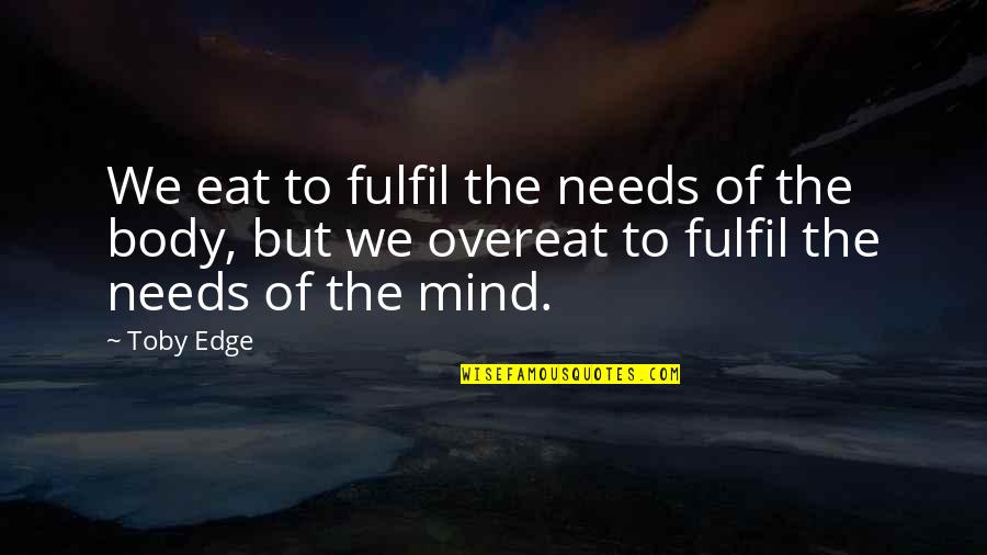 Love Pragmatism Quotes By Toby Edge: We eat to fulfil the needs of the