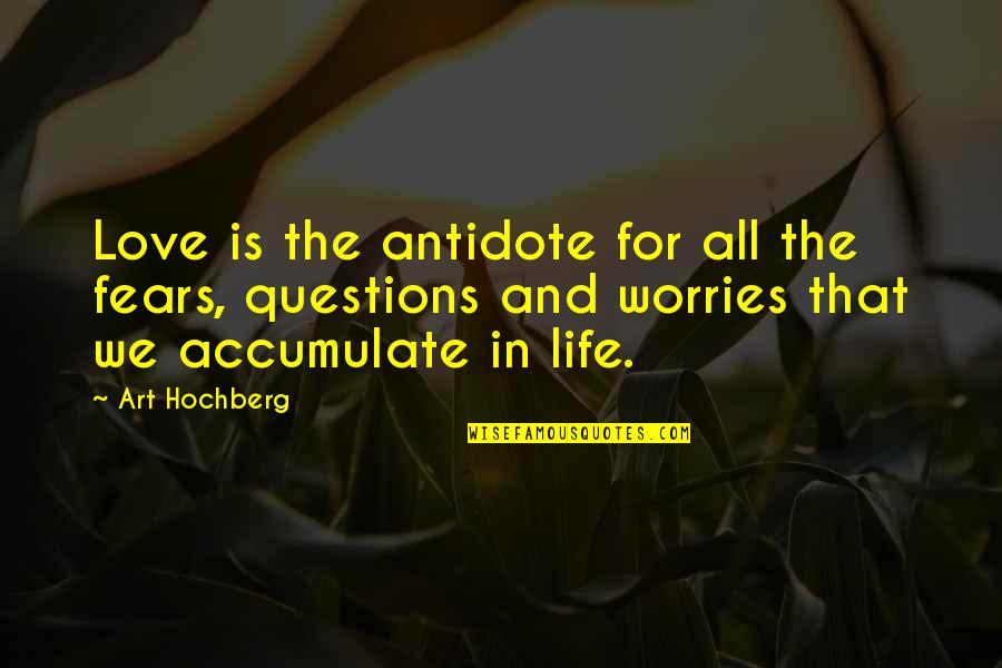 Love Questions Quotes By Art Hochberg: Love is the antidote for all the fears,