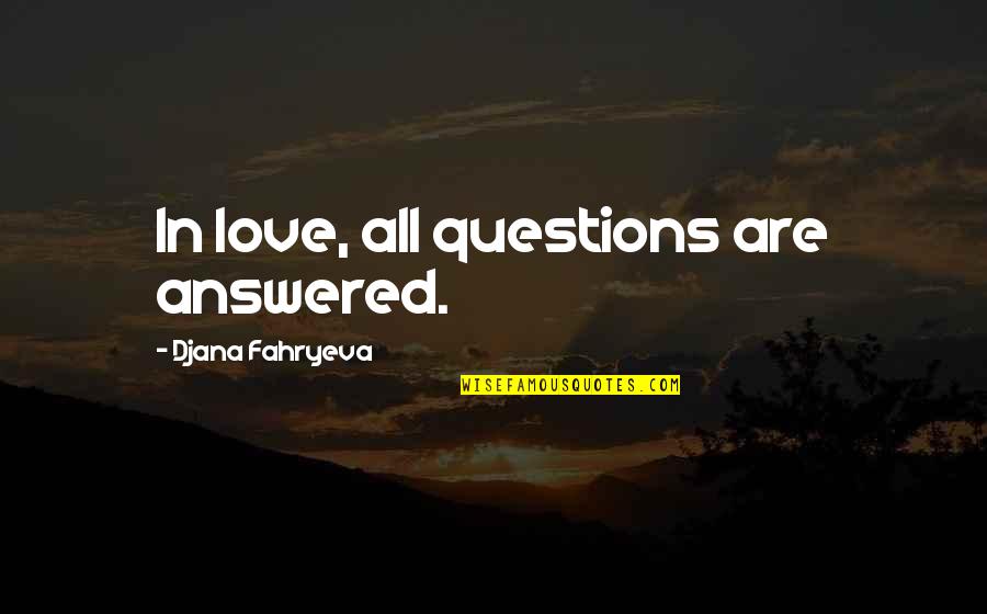 Love Questions Quotes By Djana Fahryeva: In love, all questions are answered.