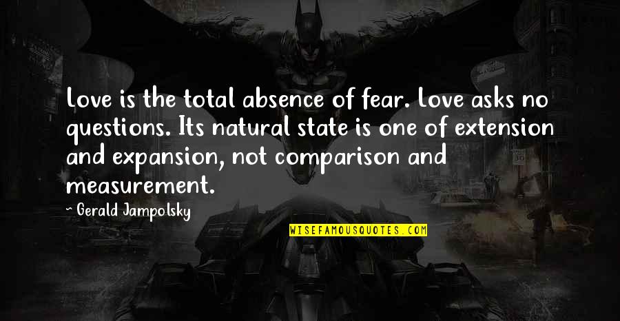 Love Questions Quotes By Gerald Jampolsky: Love is the total absence of fear. Love