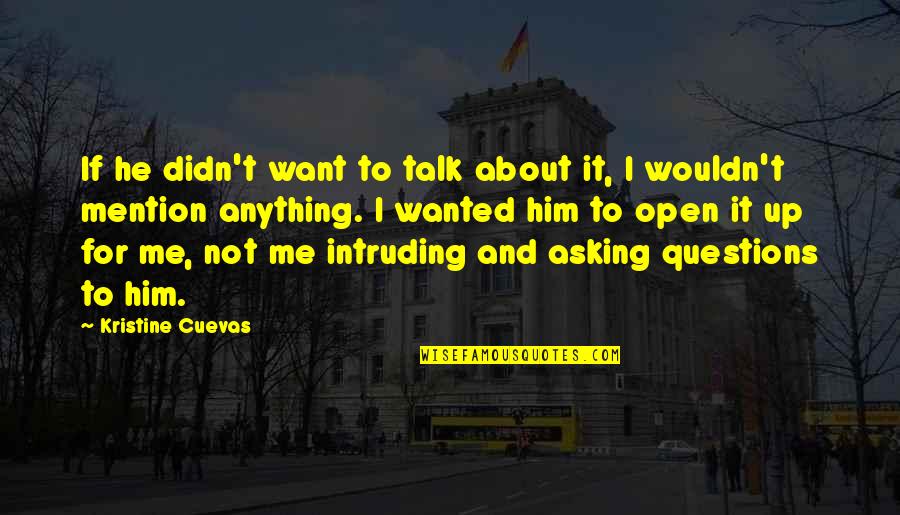 Love Questions Quotes By Kristine Cuevas: If he didn't want to talk about it,