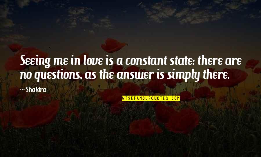 Love Questions Quotes By Shakira: Seeing me in love is a constant state: