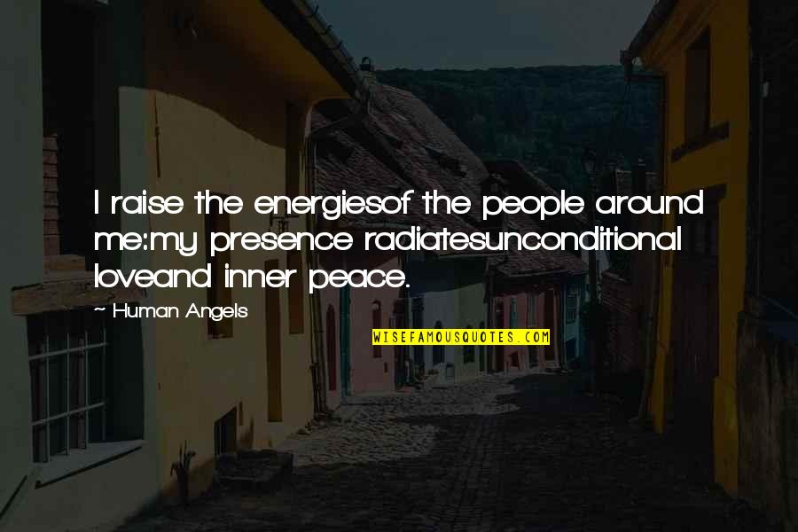 Love Radiates Quotes By Human Angels: I raise the energiesof the people around me:my