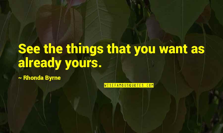 Love Radiates Quotes By Rhonda Byrne: See the things that you want as already