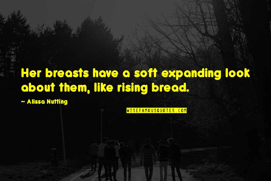 Love Refuses Quotes By Alissa Nutting: Her breasts have a soft expanding look about