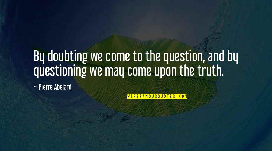 Love Requires Sacrifice Quotes By Pierre Abelard: By doubting we come to the question, and