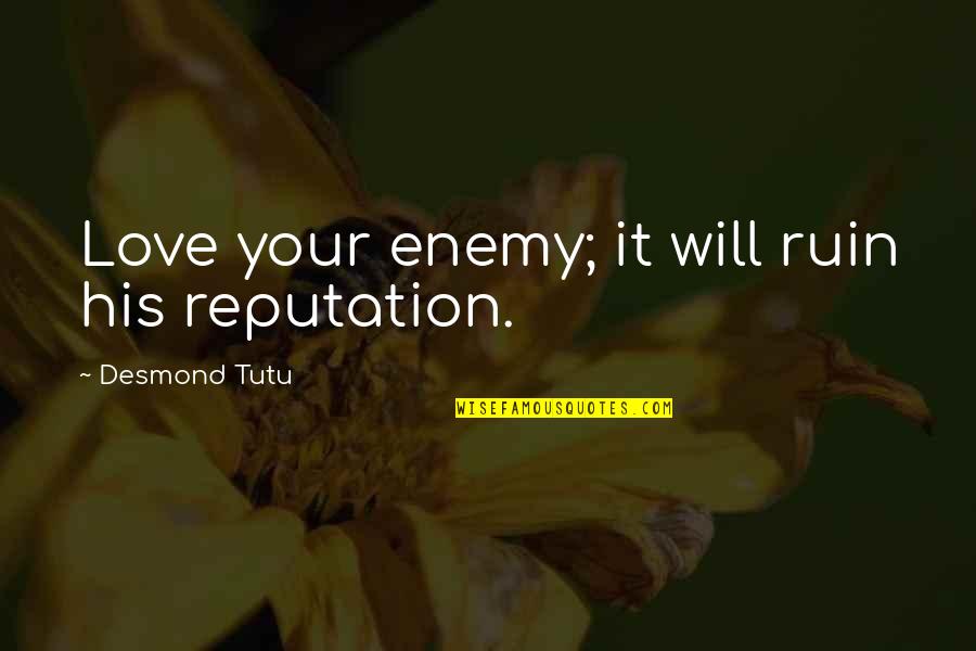 Love Ruins You Quotes By Desmond Tutu: Love your enemy; it will ruin his reputation.