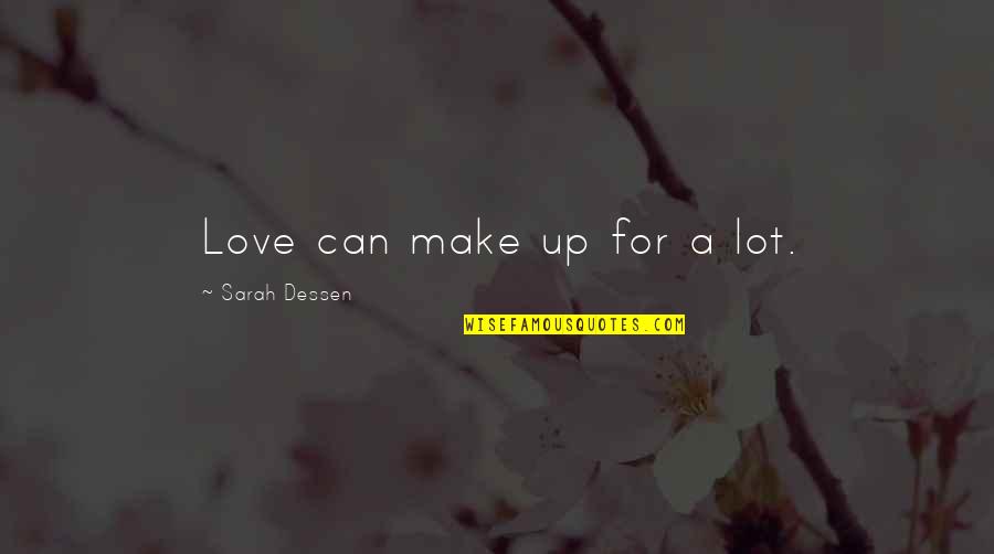 Love Sarah Dessen Quotes By Sarah Dessen: Love can make up for a lot.