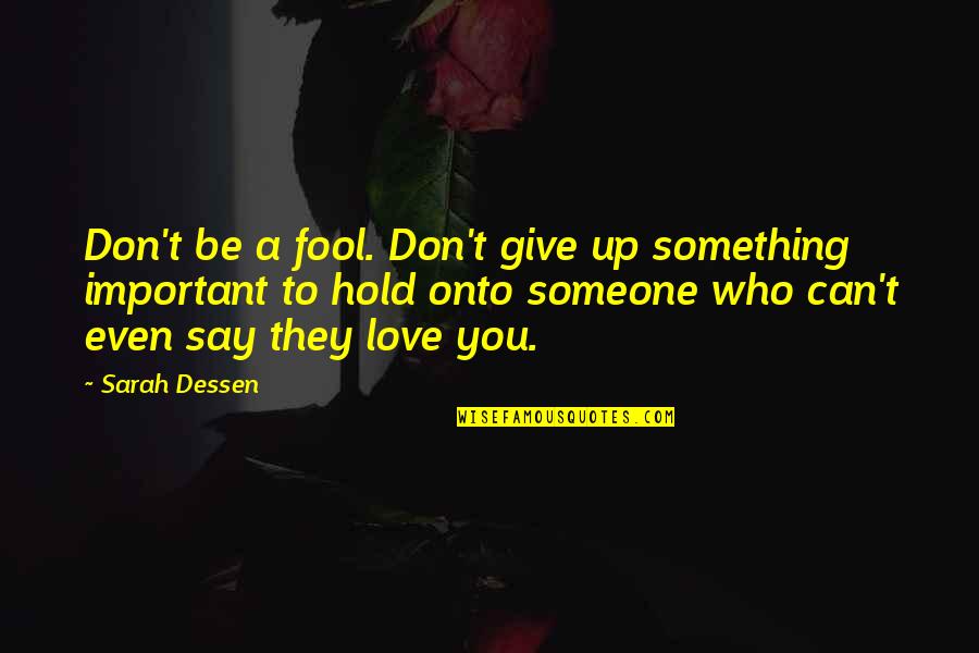 Love Sarah Dessen Quotes By Sarah Dessen: Don't be a fool. Don't give up something