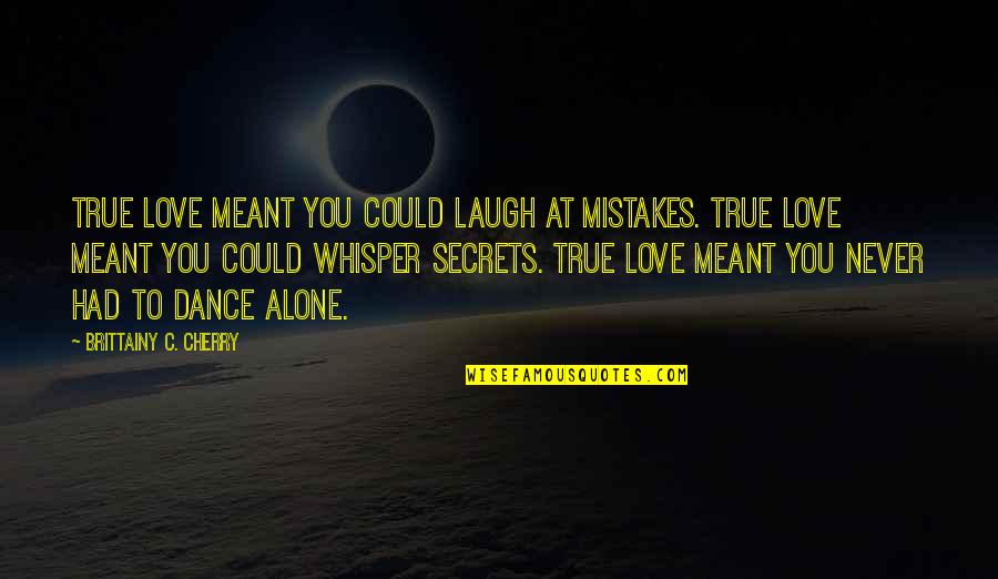 Love Secrets Quotes By Brittainy C. Cherry: True love meant you could laugh at mistakes.