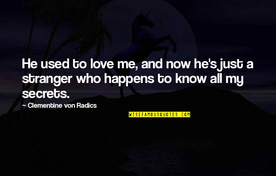 Love Secrets Quotes By Clementine Von Radics: He used to love me, and now he's