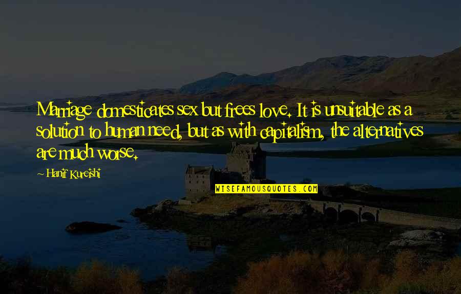 Love Sex Marriage Quotes By Hanif Kureishi: Marriage domesticates sex but frees love. It is