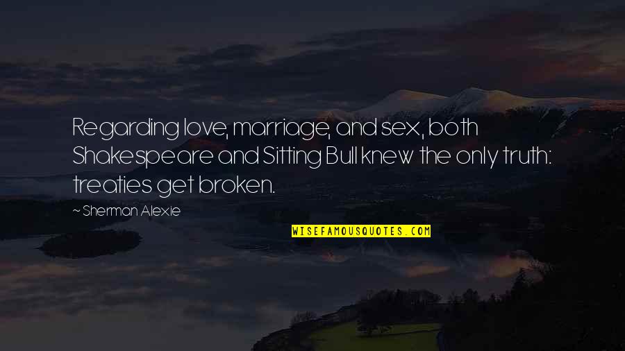 Love Sex Marriage Quotes By Sherman Alexie: Regarding love, marriage, and sex, both Shakespeare and