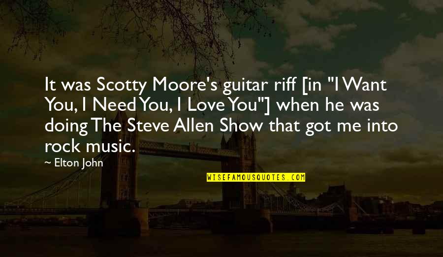 Love Show Quotes By Elton John: It was Scotty Moore's guitar riff [in "I