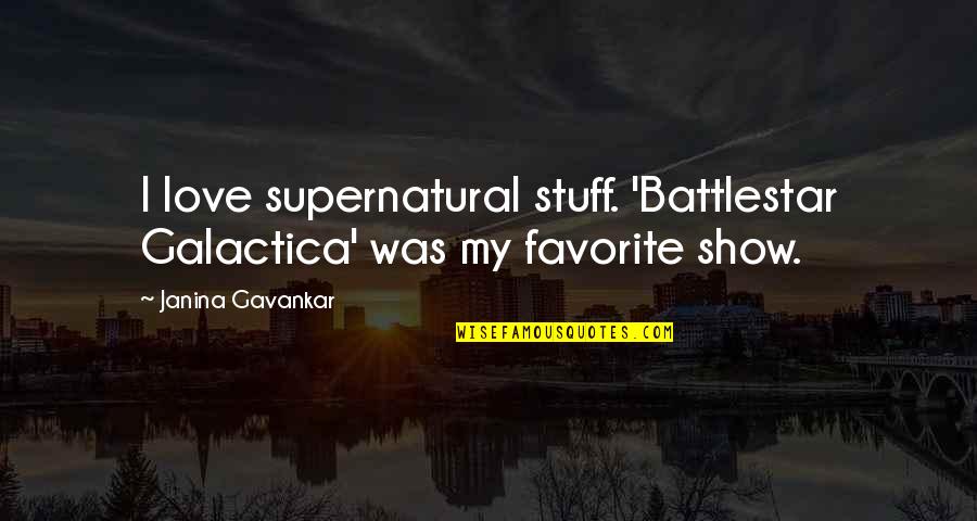 Love Show Quotes By Janina Gavankar: I love supernatural stuff. 'Battlestar Galactica' was my