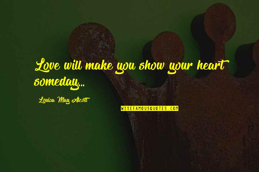 Love Show Quotes By Louisa May Alcott: Love will make you show your heart someday...