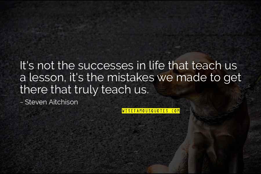 Love Sinned Quotes By Steven Aitchison: It's not the successes in life that teach