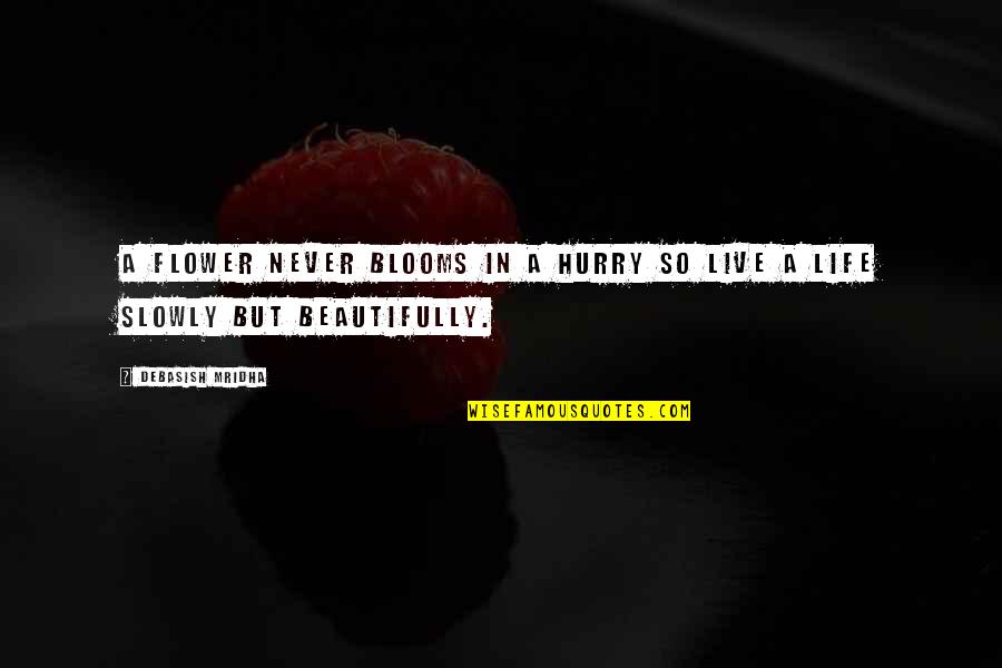 Love Slowly Quotes By Debasish Mridha: A flower never blooms in a hurry so