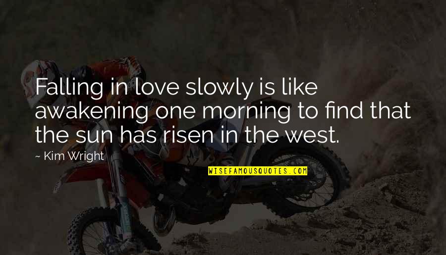 Love Slowly Quotes By Kim Wright: Falling in love slowly is like awakening one