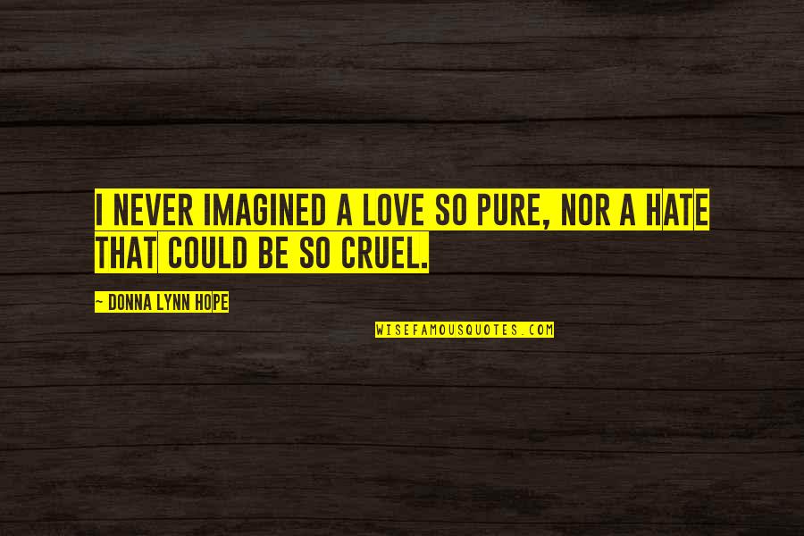 Love So Pure Quotes By Donna Lynn Hope: I never imagined a love so pure, nor