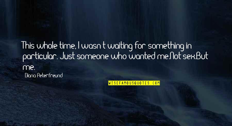 Love Someone Who Quotes By Diana Peterfreund: This whole time, I wasn't waiting for something