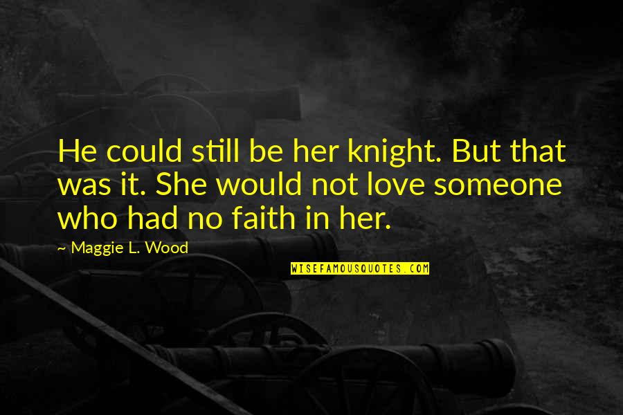 Love Someone Who Quotes By Maggie L. Wood: He could still be her knight. But that