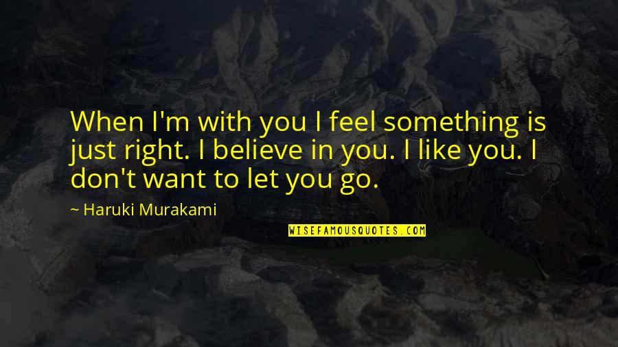 Love Something Let It Go Quotes By Haruki Murakami: When I'm with you I feel something is