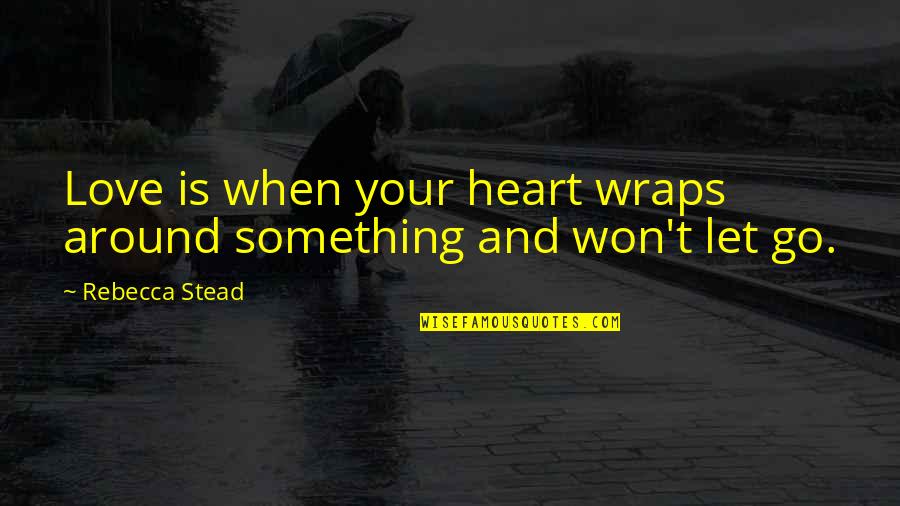 Love Something Let It Go Quotes By Rebecca Stead: Love is when your heart wraps around something