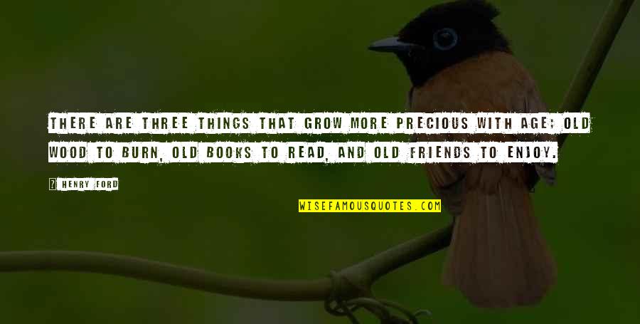 Love Spurned Quotes By Henry Ford: There are three things that grow more precious