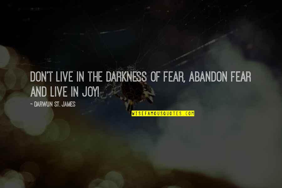 Love Story Ending Quotes By Darwun St. James: Don't Live in the Darkness of Fear, Abandon