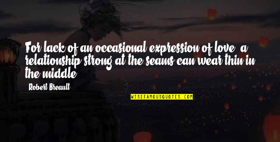 Love Strong Relationship Quotes By Robert Breault: For lack of an occasional expression of love,