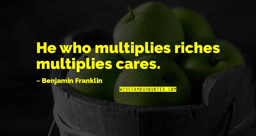 Love Suffocation Quotes By Benjamin Franklin: He who multiplies riches multiplies cares.