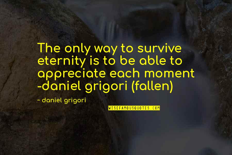 Love Survive Quotes By Daniel Grigori: The only way to survive eternity is to