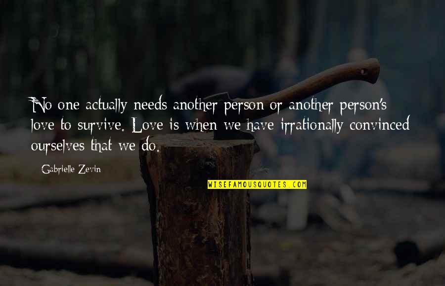 Love Survive Quotes By Gabrielle Zevin: No one actually needs another person or another