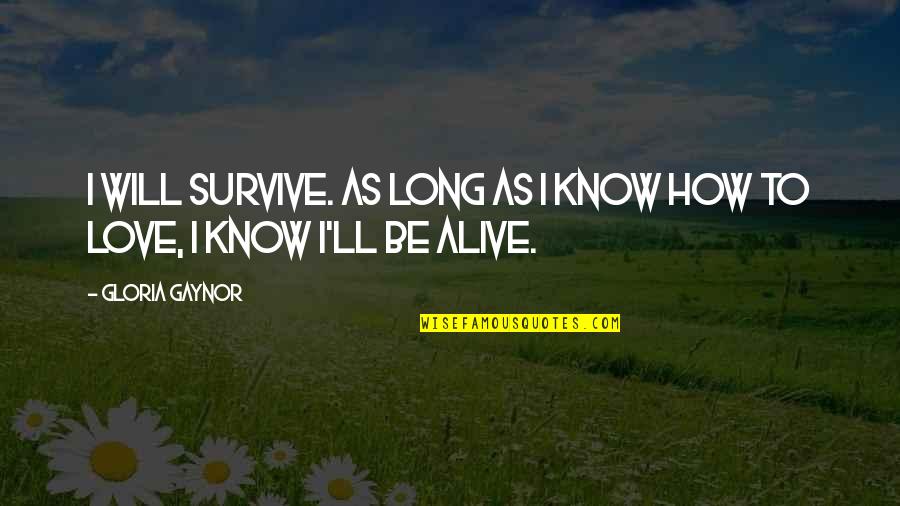 Love Survive Quotes By Gloria Gaynor: I will survive. As long as I know