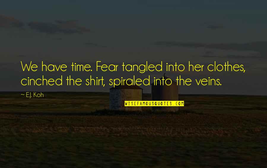 Love T Shirt Quotes By E.J. Koh: We have time. Fear tangled into her clothes,