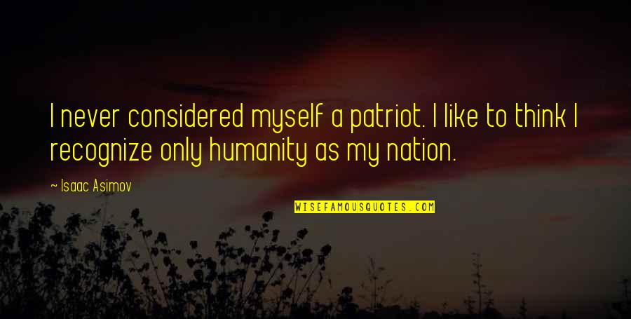 Love T Shirt Quotes By Isaac Asimov: I never considered myself a patriot. I like