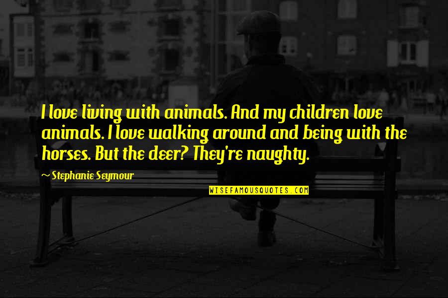 Love The Animals Quotes By Stephanie Seymour: I love living with animals. And my children