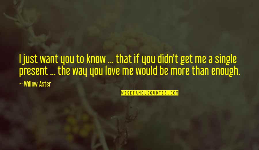 Love The Way You Love Me Quotes By Willow Aster: I just want you to know ... that